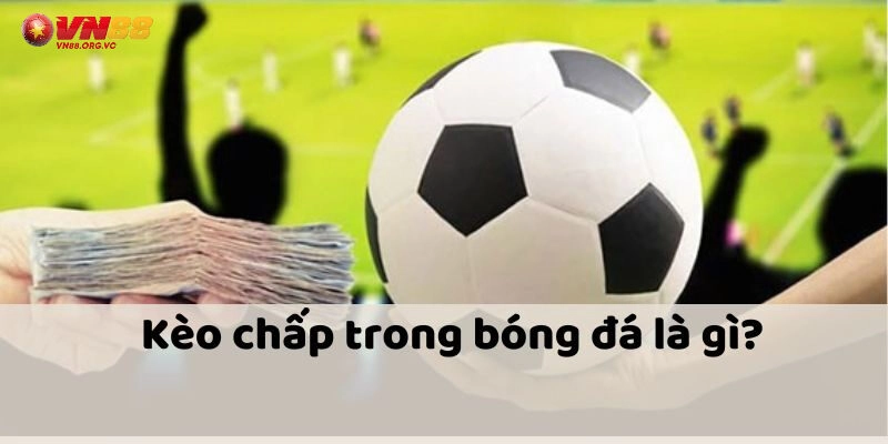 Kèo Chấp VN88 – Cách Chơi Kèo Handicap Đẳng Cấp